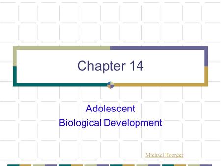 Chapter 14 Adolescent Biological Development Michael Hoerger.