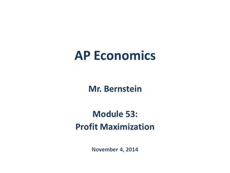 AP Economics Mr. Bernstein Module 53: Profit Maximization November 4, 2014.