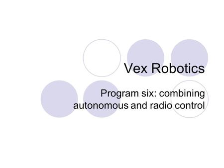 Vex Robotics Program six: combining autonomous and radio control.