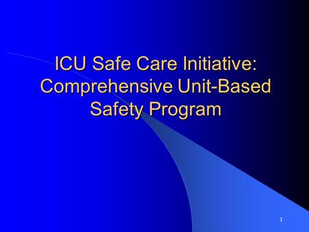 ICU Safe Care Initiative: Comprehensive Unit-Based Safety Program 1.