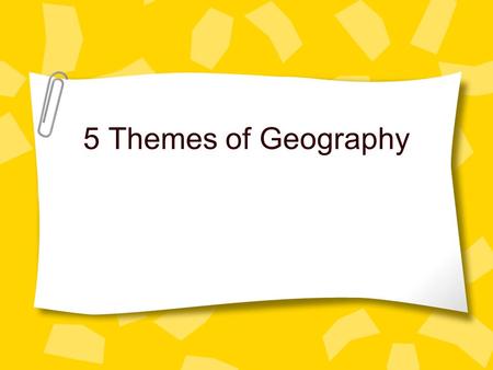 5 Themes of Geography. What are the five themes? Tools geographer’s use to study features on earth. –Location –Place –Movement –Region –Human Environment.