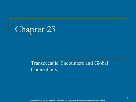 Copyright © 2006 The McGraw-Hill Companies Inc. Permission Required for Reproduction or Display. 1 Chapter 23 Transoceanic Encounters and Global Connections.