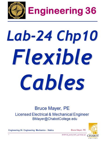 ENGR-36_Lab-24_Fa07_Lec-Notes.ppt 1 Bruce Mayer, PE Engineering-36: Engineering Mechanics - Statics Bruce Mayer, PE Licensed Electrical & Mechanical Engineer.