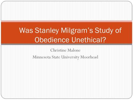 Christine Malone Minnesota State University Moorhead Was Stanley Milgram’s Study of Obedience Unethical?
