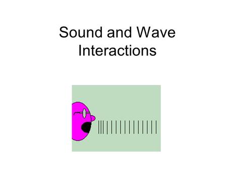Sound and Wave Interactions. Sound “If a tree falls in a forest …?” What is sound? –Longitudinal wave, particles transfer energy –Mechanical wave, must.