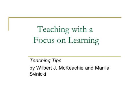 Teaching with a Focus on Learning Teaching Tips by Wilbert J. McKeachie and Marilla Svinicki.