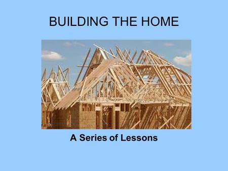 BUILDING THE HOME A Series of Lessons. BUILDING THE HOME Consult the Architect Bricks for Wives Bricks for Husbands.