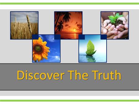 Discover The Truth. Why seek for truth? Why seek for truth? Finding and seeking the truth make us: Happy, Successful, Healthy Jesus Christ said: (Seek.