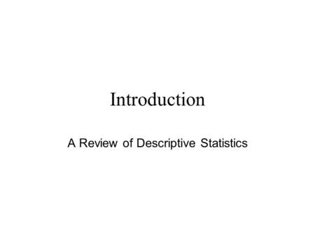 Introduction A Review of Descriptive Statistics. Charts When dealing with a larger set of data values, it may be clearer to summarize the data by presenting.
