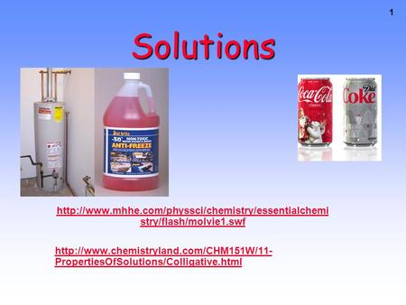 Solutions http://www.mhhe.com/physsci/chemistry/essentialchemistry/flash/molvie1.swf http://www.chemistryland.com/CHM151W/11-PropertiesOfSolutions/Colligative.html.