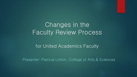 Changes in the Faculty Review Process for United Academics Faculty Presenter: Patricia Linton, College of Arts & Sciences.