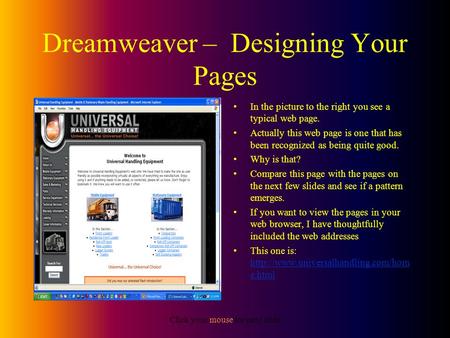 Click your mouse for next slide Dreamweaver – Designing Your Pages In the picture to the right you see a typical web page. Actually this web page is one.