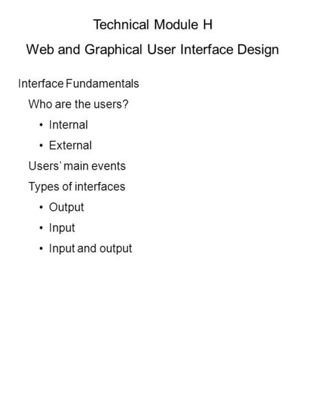 Technical Module H Web and Graphical User Interface Design Interface Fundamentals Who are the users? Internal External Users’ main events Types of interfaces.