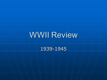 WWII Review 1939-1945. 3 types of government: Communism Dictatorship Democracy.