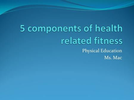 Physical Education Ms. Mac. Body Composition The term used to refer to the percentage of fat, muscle, and bone in the body. Skin fold calibers, hydrostatic.