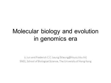 Molecular biology and evolution in genomics era Li Jun and Frederick C.C. Leung 5N01, School of Biological Science, The University.