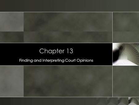 Chapter 13 Finding and Interpreting Court Opinions.