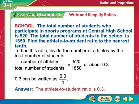 Example 1 Write and Simplify Ratios SCHOOL The total number of students who participate in sports programs at Central High School is 520. The total number.