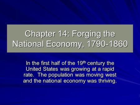 Chapter 14: Forging the National Economy, 1790-1860 In the first half of the 19 th century the United States was growing at a rapid rate. The population.