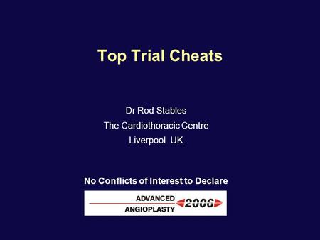 Top Trial Cheats Dr Rod Stables The Cardiothoracic Centre Liverpool UK No Conflicts of Interest to Declare.