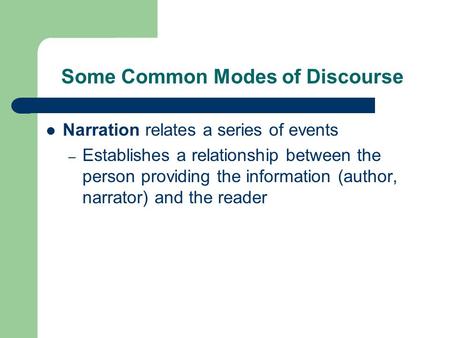 Some Common Modes of Discourse Narration relates a series of events – Establishes a relationship between the person providing the information (author,