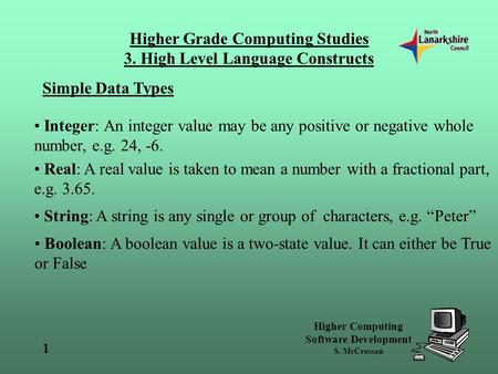 Higher Grade Computing Studies 3. High Level Language Constructs Higher Computing Software Development S. McCrossan 1 Simple Data Types Integer: An integer.