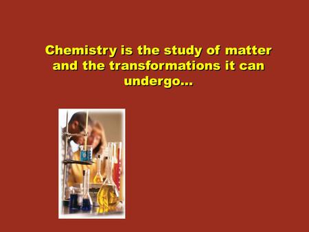 Chemistry is the study of matter and the transformations it can undergo…