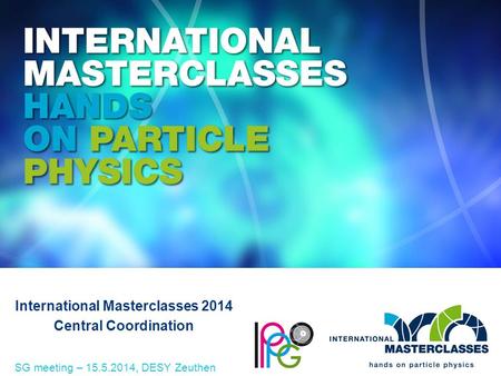 International Masterclasses 2014 Central Coordination SG meeting – 15.5.2014, DESY Zeuthen.