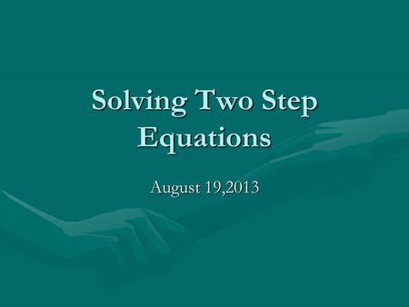 Solving Two Step Equations August 19,2013 WELCOME! Math is used in everyday life activities consciously and unconsciously. Objective: The student will.