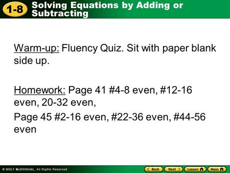 1-8 Solving Equations by Adding or Subtracting Warm-up: Fluency Quiz. Sit with paper blank side up. Homework: Page 41 #4-8 even, #12-16 even, 20-32 even,