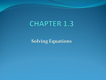 Solving Equations. The equations are equivalent If they have the same solution(s)