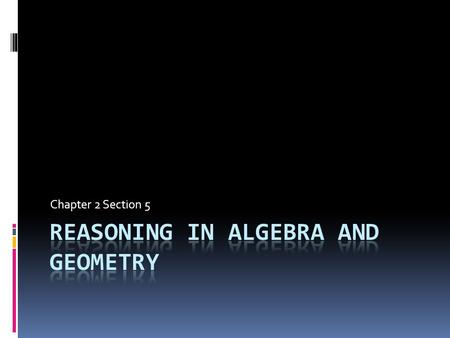 Chapter 2 Section 5. Objective  Students will make a connection between reasoning in Algebra and reasoning in Geometry.