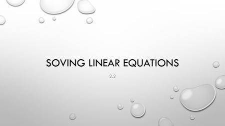 SOVING LINEAR EQUATIONS 2.2. OBJECTIVES UNDERSTAND PROPERTIES OF EQUALITY USE VISUAL REPRESENTATIONS TO HELP MODEL LINEAR PROBLEMS SOLVE LINEAR EQUATIONS.