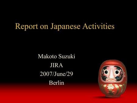 Report on Japanese Activities Makoto Suzuki JIRA 2007/June/29 Berlin.