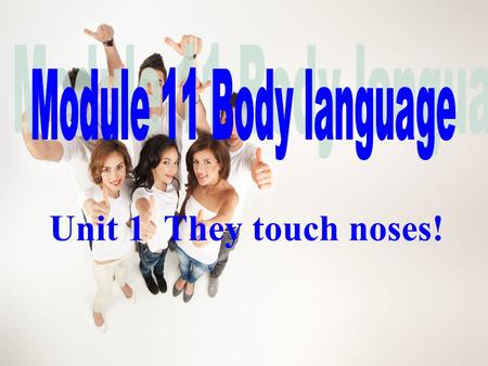 Unit 1 They touch noses!. One student comes to the front and shows some body language, and the other students try to guess what he / she means.