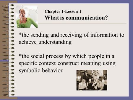 *the sending and receiving of information to achieve understanding *the social process by which people in a specific context construct meaning using symbolic.