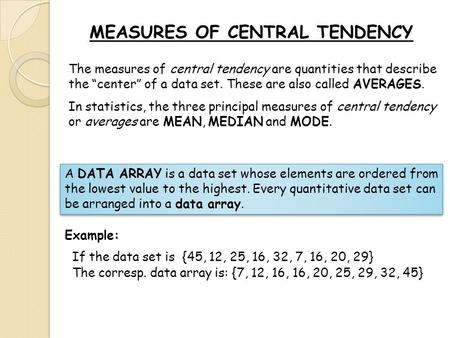 MEASURES OF CENTRAL TENDENCY The measures of central tendency are quantities that describe the “center” of a data set. These are also called AVERAGES.