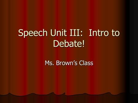 Speech Unit III: Intro to Debate!