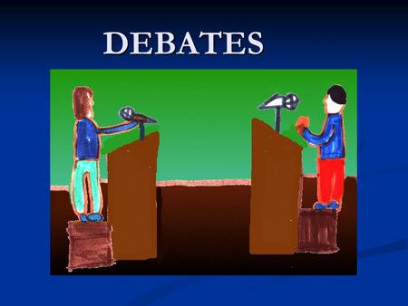 DEBATES. Every Wednesday a debate will be held between two students. Each debate will have a formal introduction and a powerpoint.