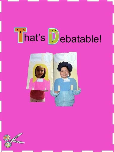 Hat’s ebatable!. Instructions for making the Debatable foldable Project Description: Getting students to see the two sides of each issue is a challenging.