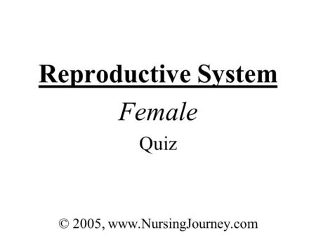 Reproductive System Female Quiz © 2005, www.NursingJourney.com.