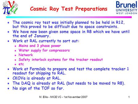 1M. Ellis - MICE VC - 1st November 2007 Cosmic Ray Test Preparations  The cosmic ray test was initially planned to be held in R12, but this proved to.