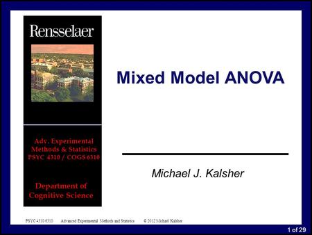 1 of 29 Department of Cognitive Science Adv. Experimental Methods & Statistics PSYC 4310 / COGS 6310 Mixed Model ANOVA Michael J. Kalsher PSYC 4310/6310.