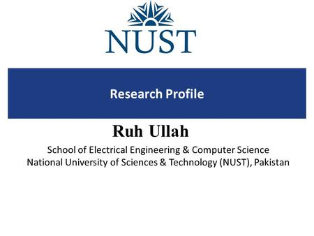 School of Electrical Engineering & Computer Science National University of Sciences & Technology (NUST), Pakistan Research Profile Ruh Ullah.