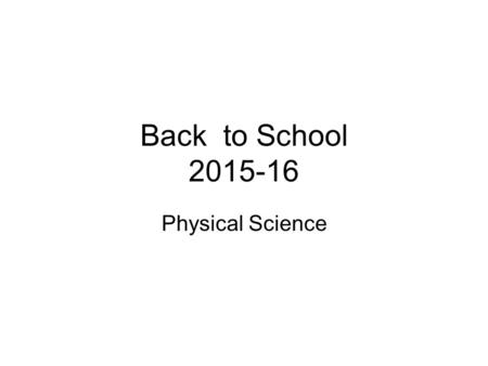 Back to School 2015-16 Physical Science. What is this class about? Chemistry Physics Astronomy.
