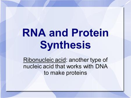 RNA and Protein Synthesis Ribonucleic acid: another type of nucleic acid that works with DNA to make proteins.