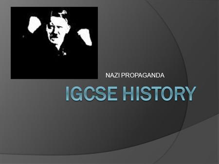 NAZI PROPAGANDA IGCSE HISTORY.