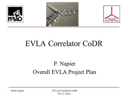 Peter NapierEVLA Correlator CoDR Nov 2, 2001. EVLA Correlator CoDR P. Napier Overall EVLA Project Plan.