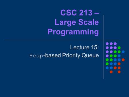 CSC 213 – Large Scale Programming Lecture 15: Heap-based Priority Queue.
