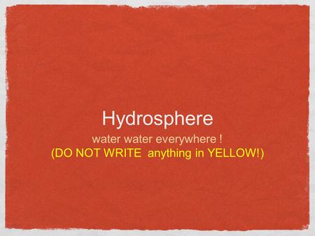 Hydrosphere water water everywhere ! (DO NOT WRITE anything in YELLOW!)